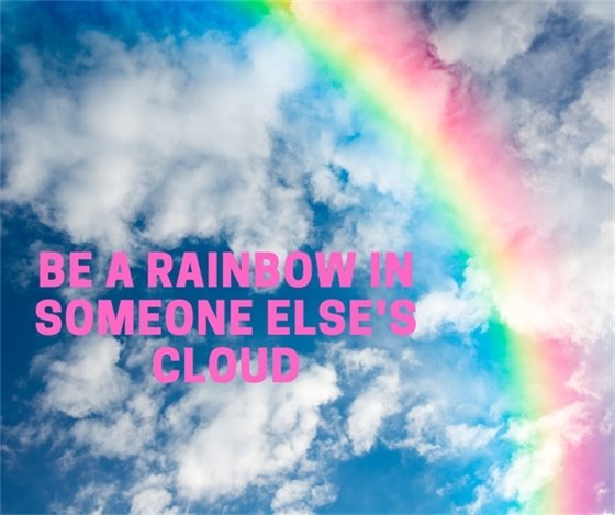 Be a rainbow in someone else's cloud
